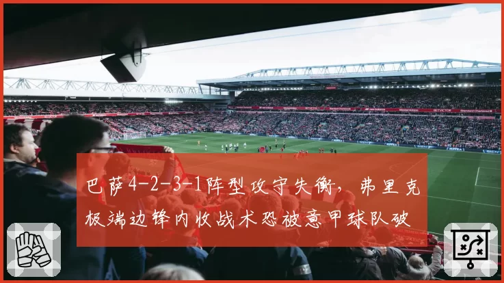 巴萨4-2-3-1阵型攻守失衡，弗里克极端边锋内收战术恐被意甲球队破解。