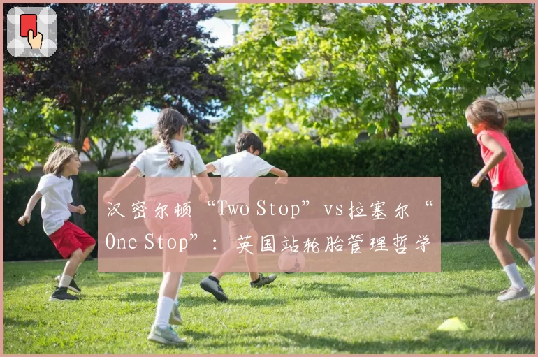 汉密尔顿“Two Stop”vs拉塞尔“One Stop”：英国站轮胎管理哲学终极对决
