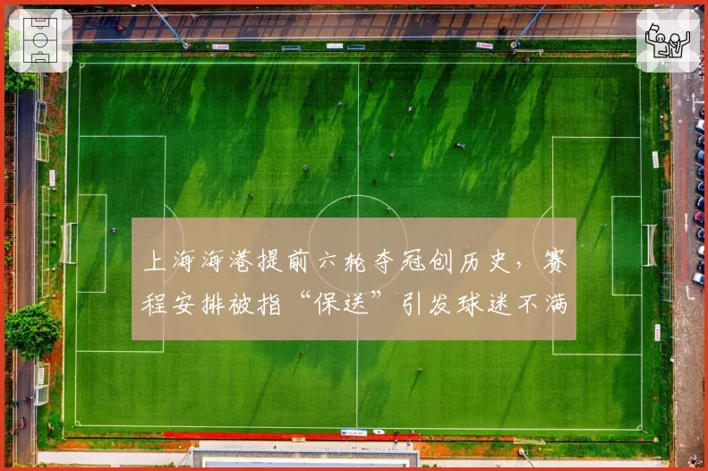 上海海港提前六轮夺冠创历史，赛程安排被指“保送”引发球迷不满